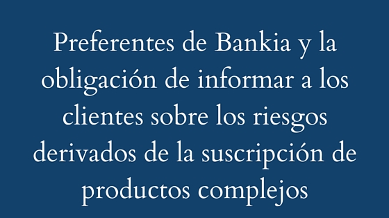 Preferentes de Bankia y la obligación de informar a los clientes sobre los riesgos derivados de la suscripción de productos complejos
